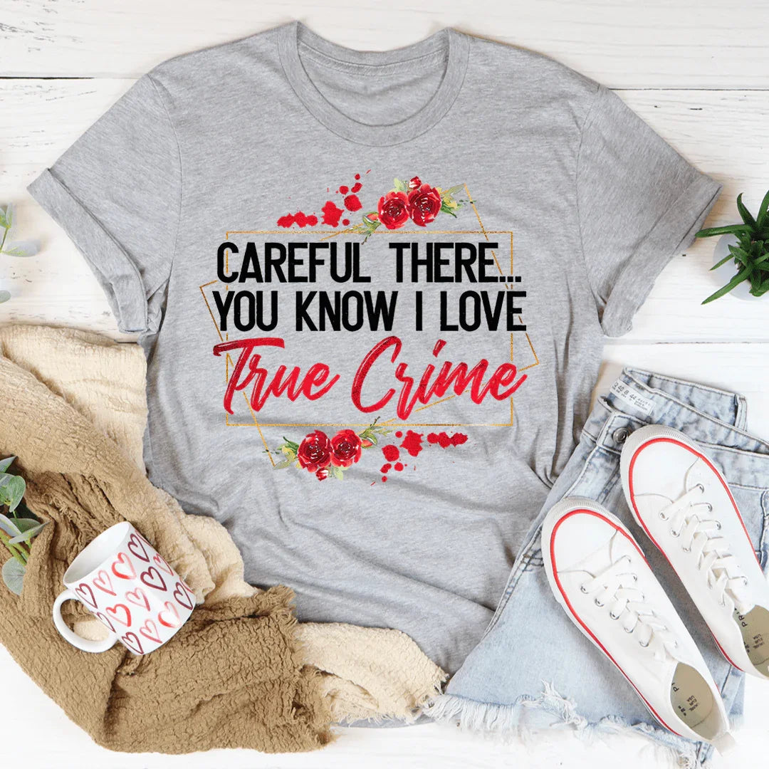 ¡Cuidado ahí! Sabes que me encanta la camiseta de crímenes reales.