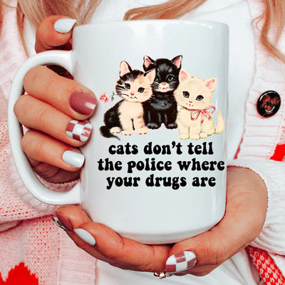 Cats Don’t Tell The Police Where Your Drugs Are 15 oz Mug