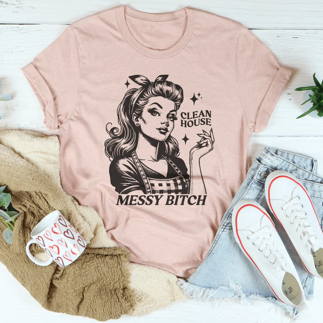 T-shirt Clean House Messy B*