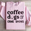 Coffee Dogs & Crime Shows Sweatshirt