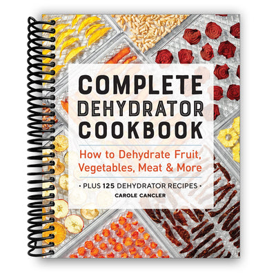 Ultimate Guide to Dehydrating: Recipes & Techniques for Fruits, Veggies, and More (Spiral Bound) - Korvel