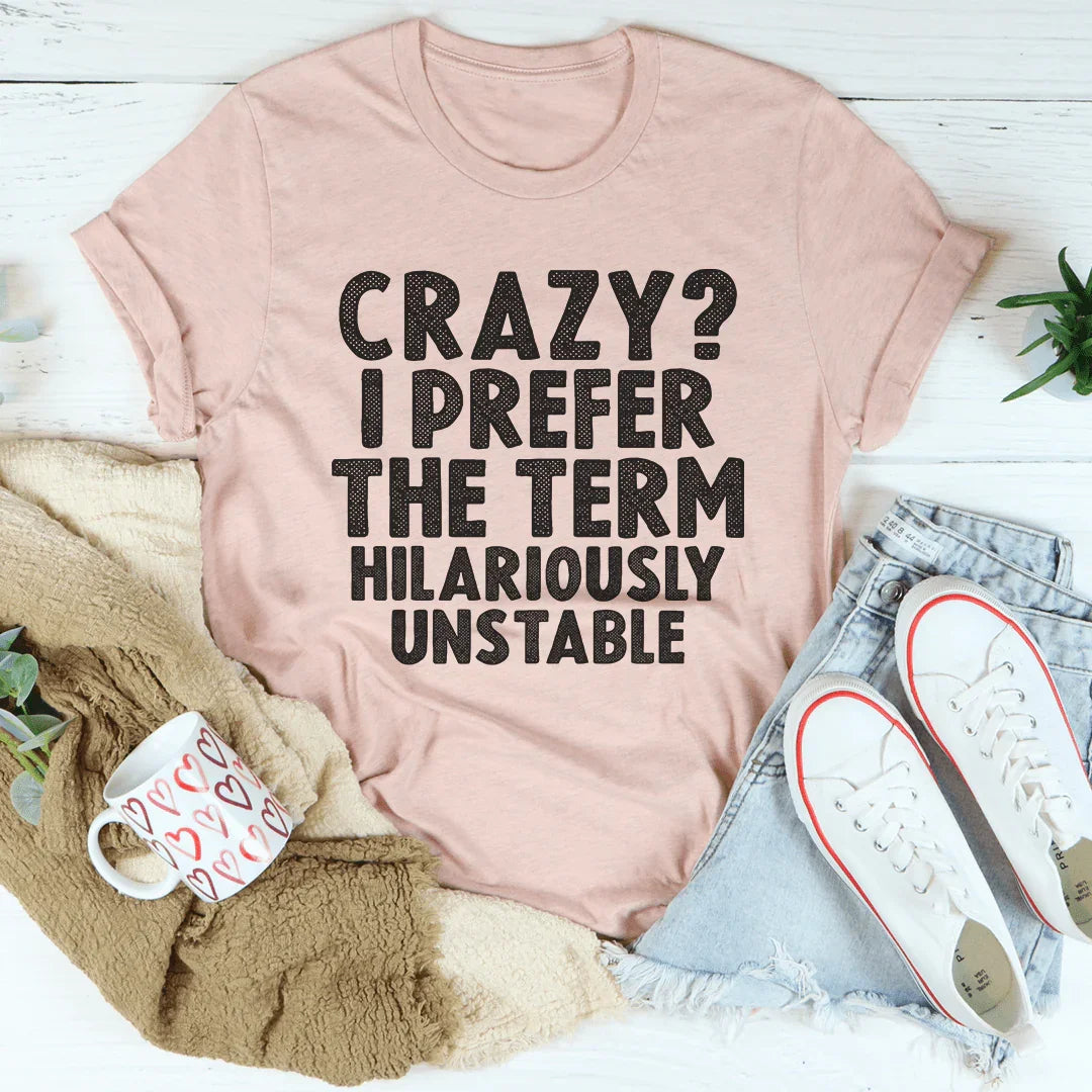Loco, prefiero el término hilarantemente inestable.