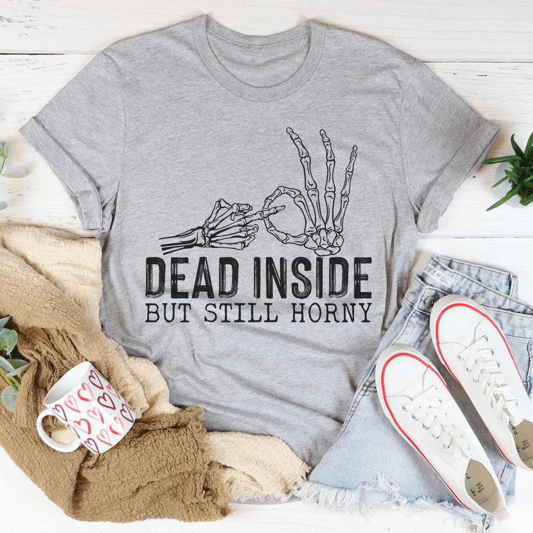 Sassy Statement Tee - Dead Inside But Still Horny