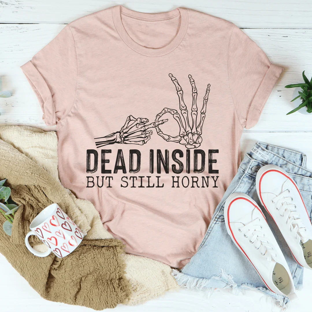 Sassy Statement Tee - Dead Inside But Still Horny