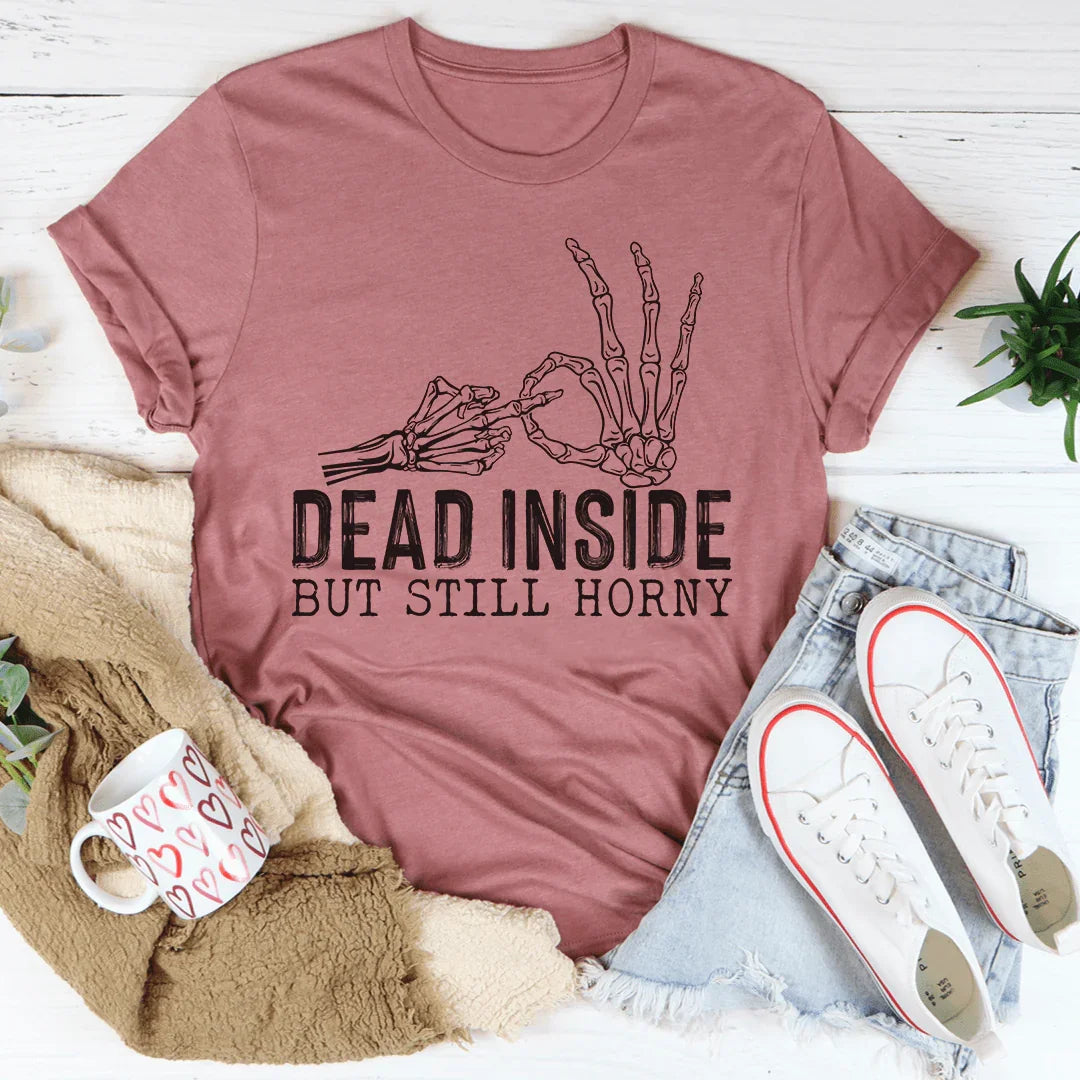 Sassy Statement Tee - Dead Inside But Still Horny