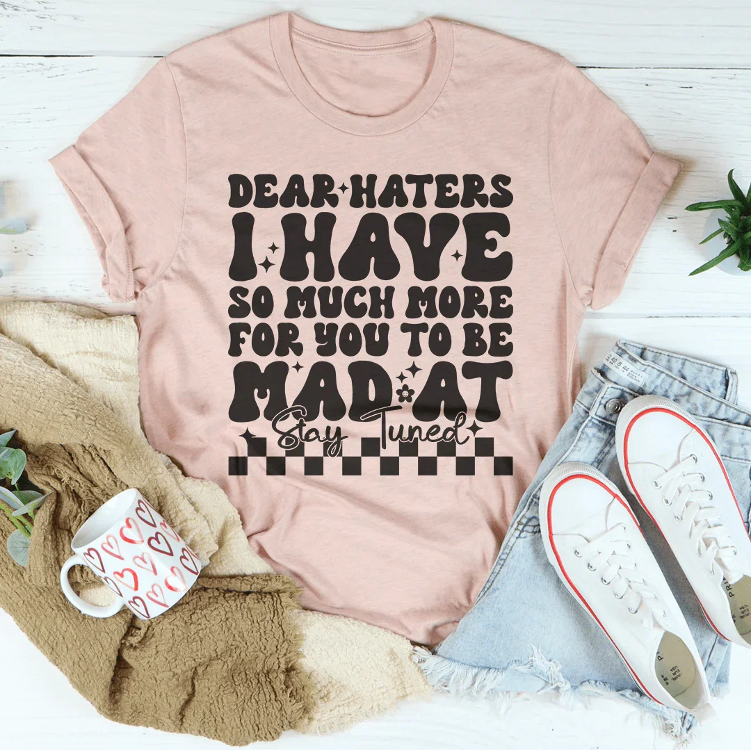 Dear Haters Stay Tuned Tee - Bold Statement T-Shirt