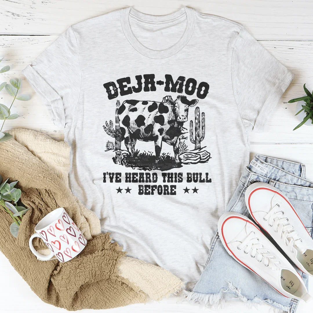Deja Moo: I've Heard This Bull Before Tee