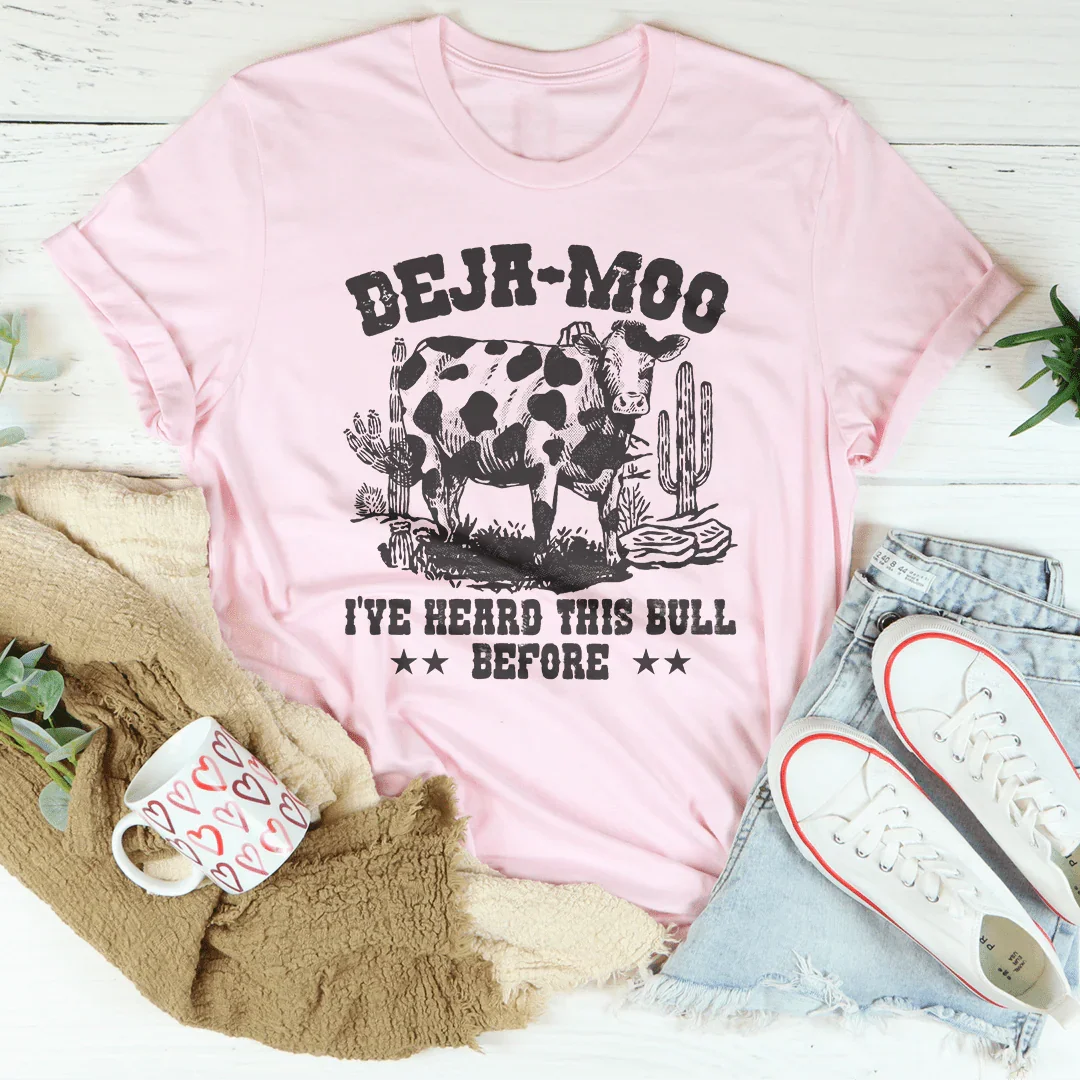 Deja Moo: I've Heard This Bull Before Tee