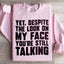 Despite The Look On My Face You're Still Talking Sweatshirt