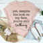 Despite The Look On My Face You're Still Talking Tee