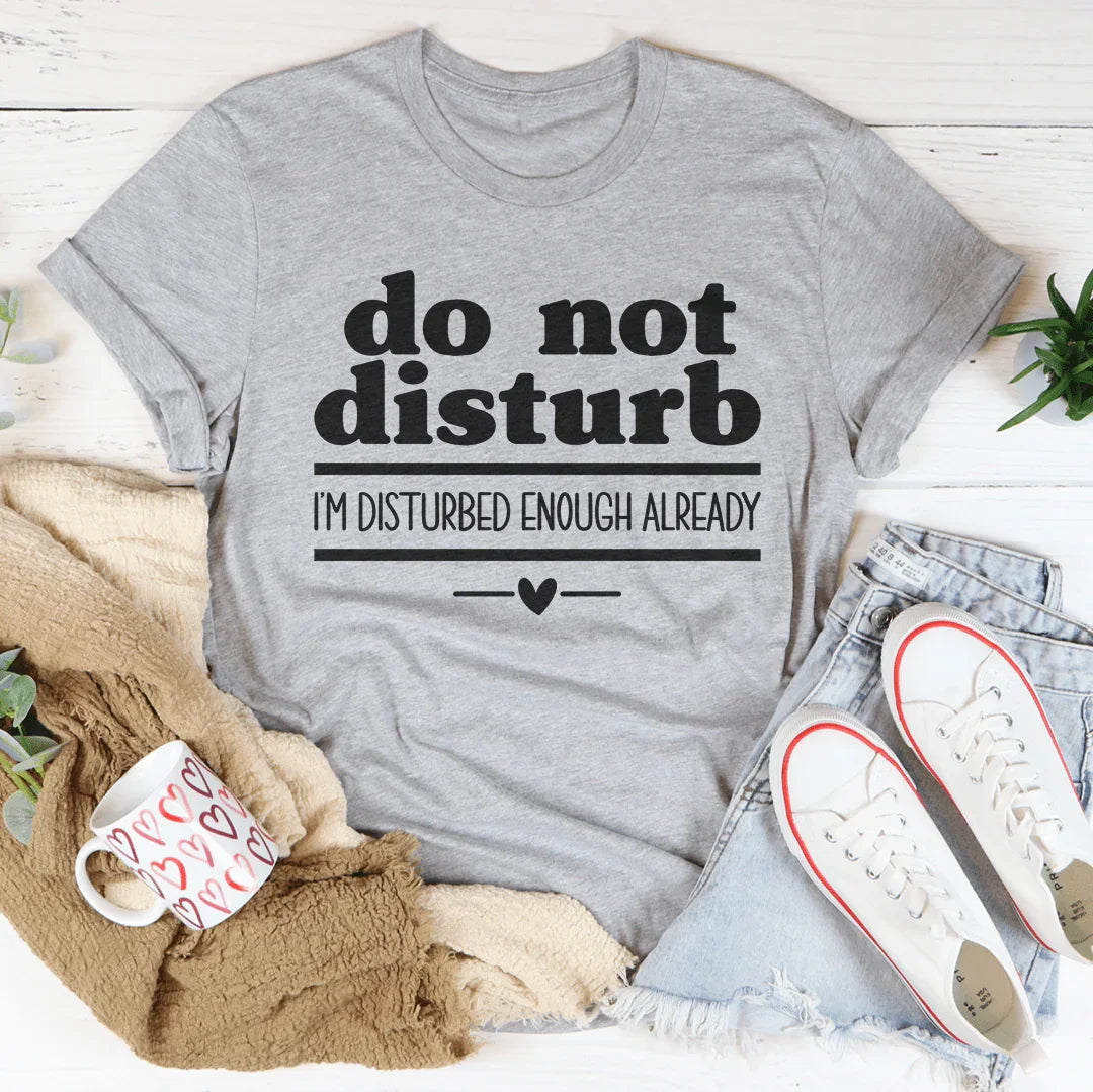 No Molestar, Ya Estoy Suficientemente Perturbado Camiseta