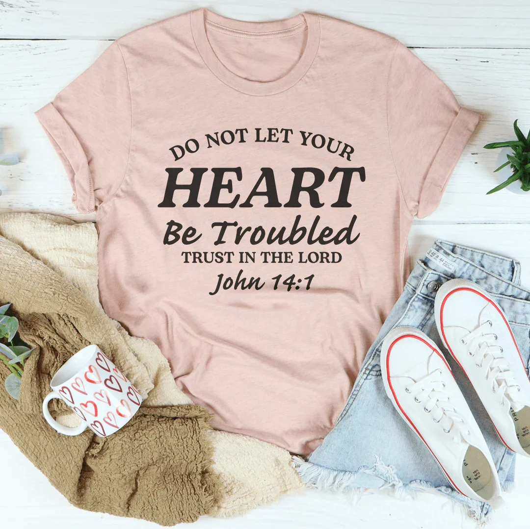 Do Not Let Your Heart Be Troubled Tee - John 14:1
