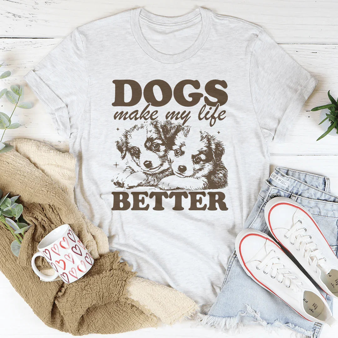 Dogs Make My Life Better T-Shirt