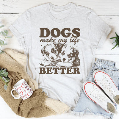 Dogs Make My Life Better T-Shirt