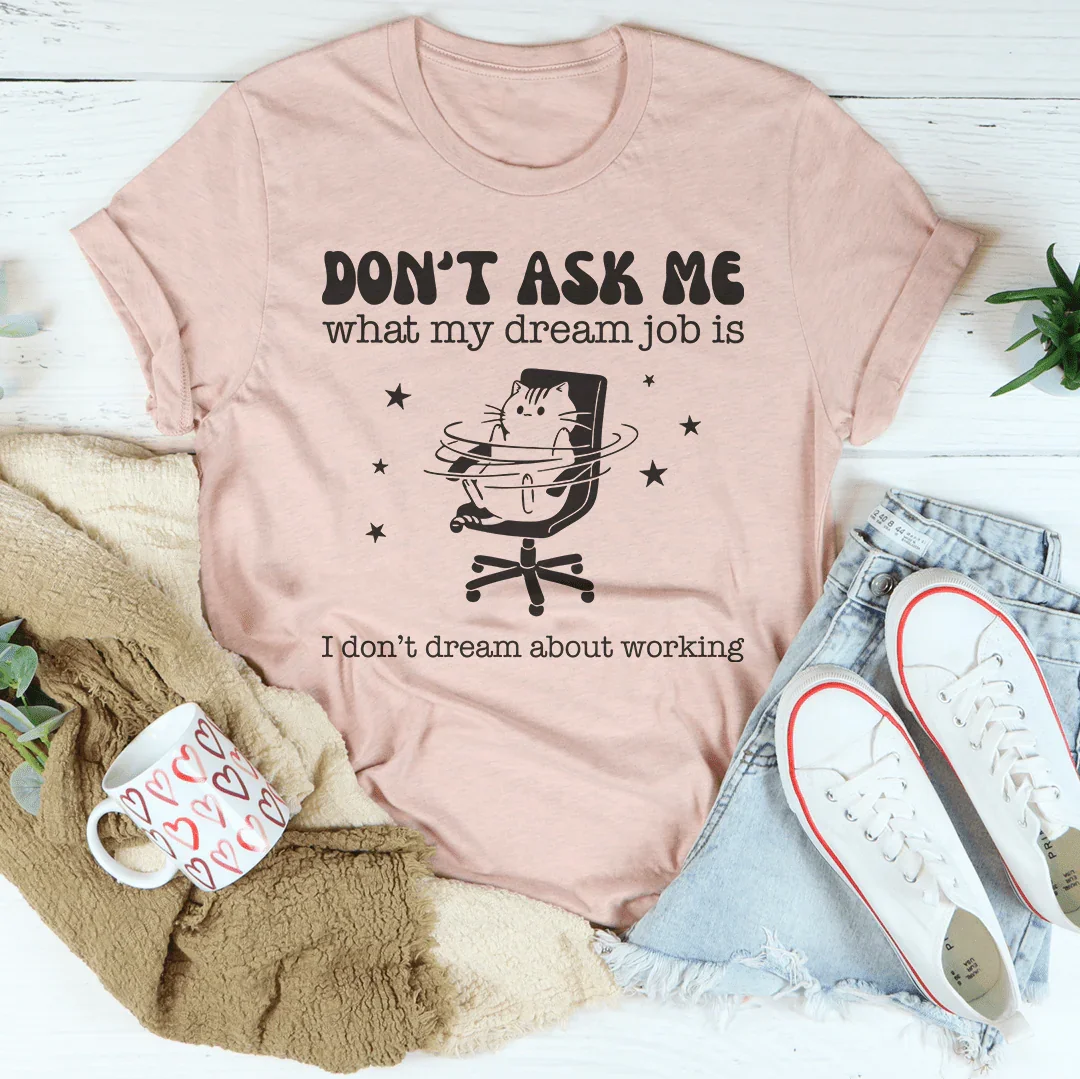 No Me Preguntes Cuál Es Mi Trabajo Soñado Tee
