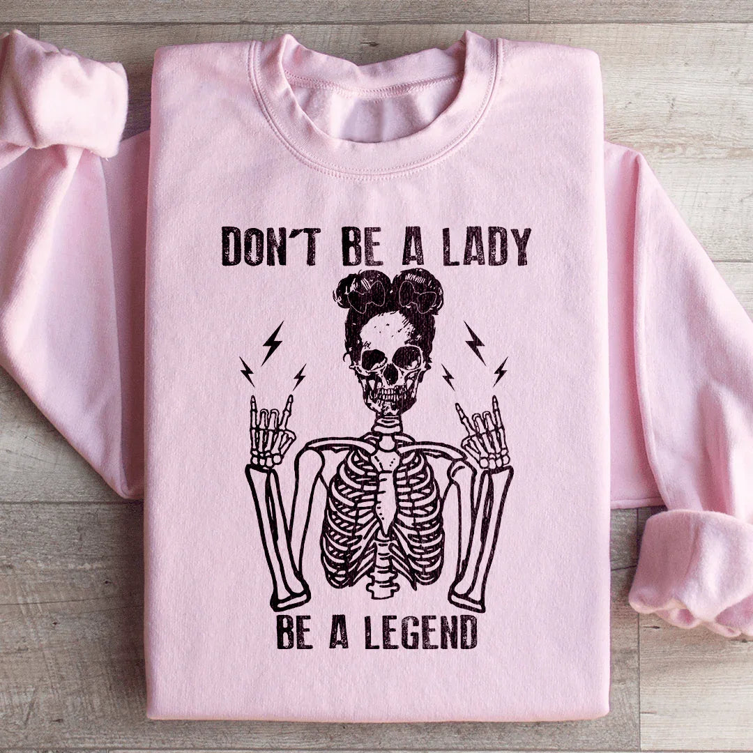 Don't Be A Lady, Be A Legend Sweatshirt