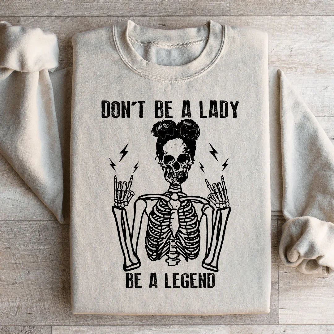 Don't Be A Lady, Be A Legend Sweatshirt