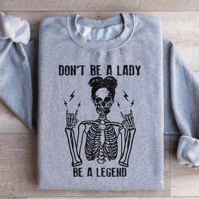 Don't Be A Lady, Be A Legend Sweatshirt