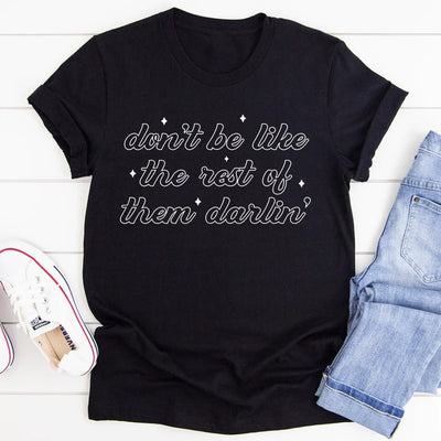 Don't Be Like The Rest Of Them Darlin' Tee