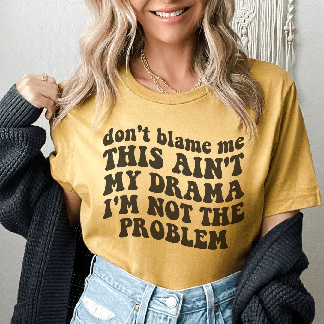 Don't Blame Me This Ain't My Drama Tee