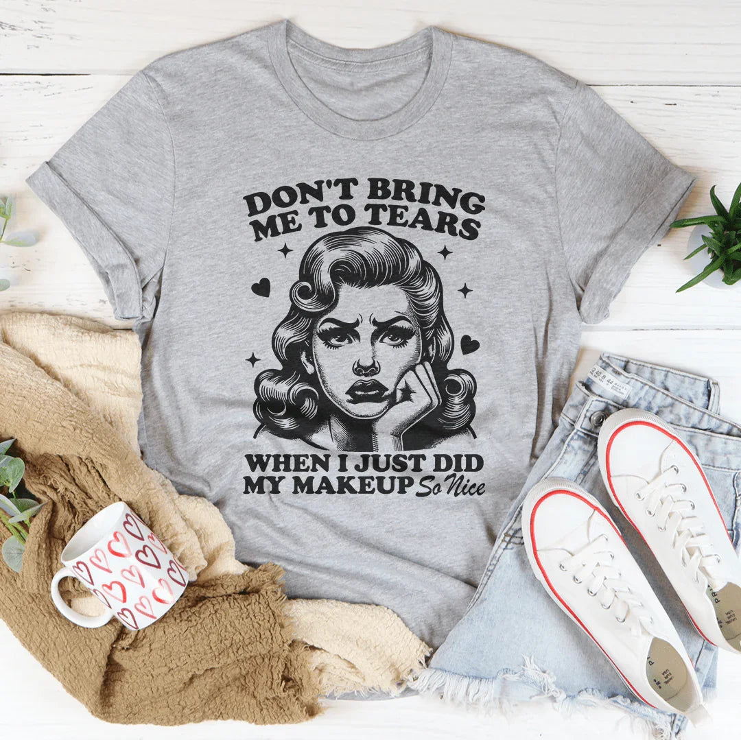 No Me Hagas Llorar Cuando Acabo de Maquillarme Camiseta