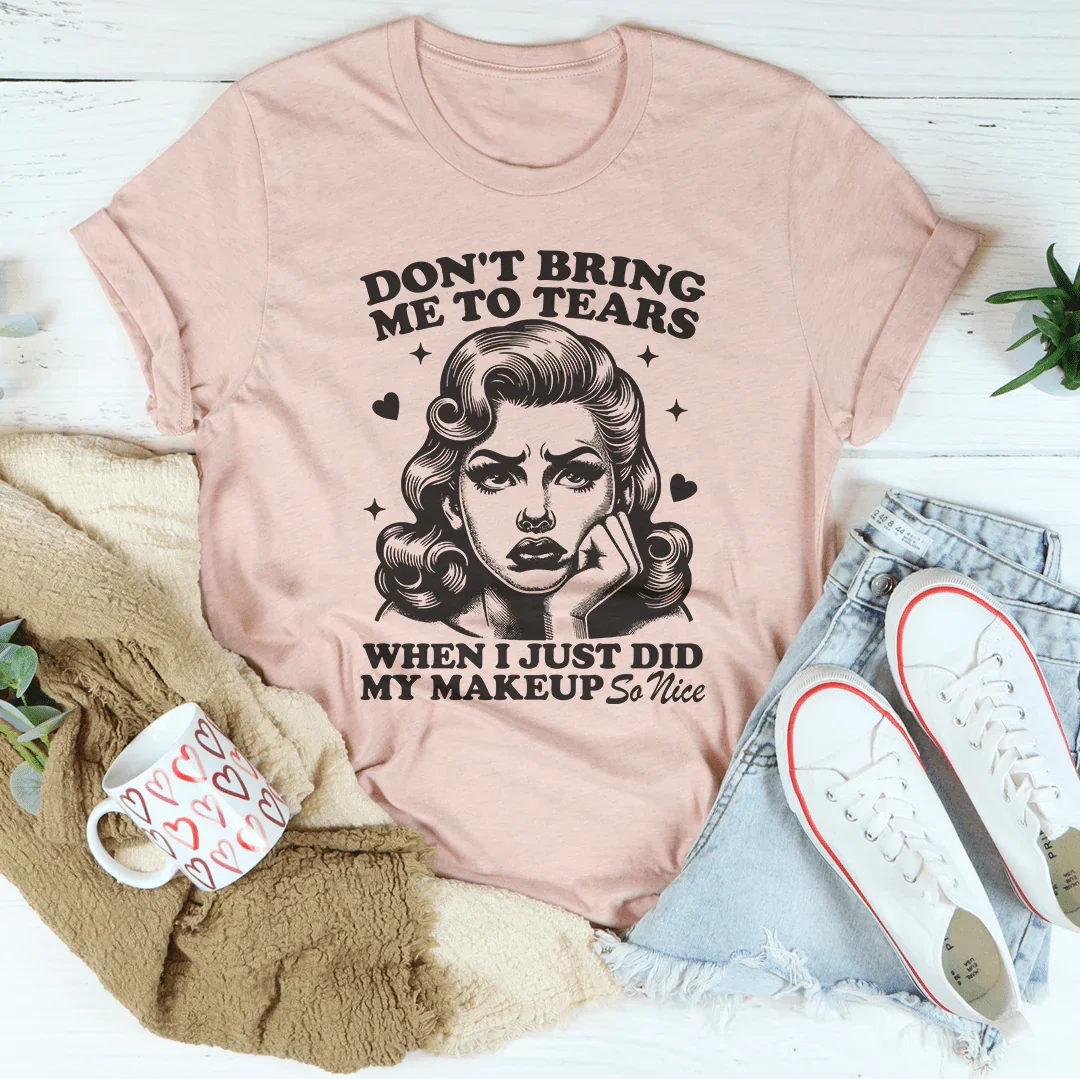 No Me Hagas Llorar Cuando Acabo de Maquillarme Camiseta