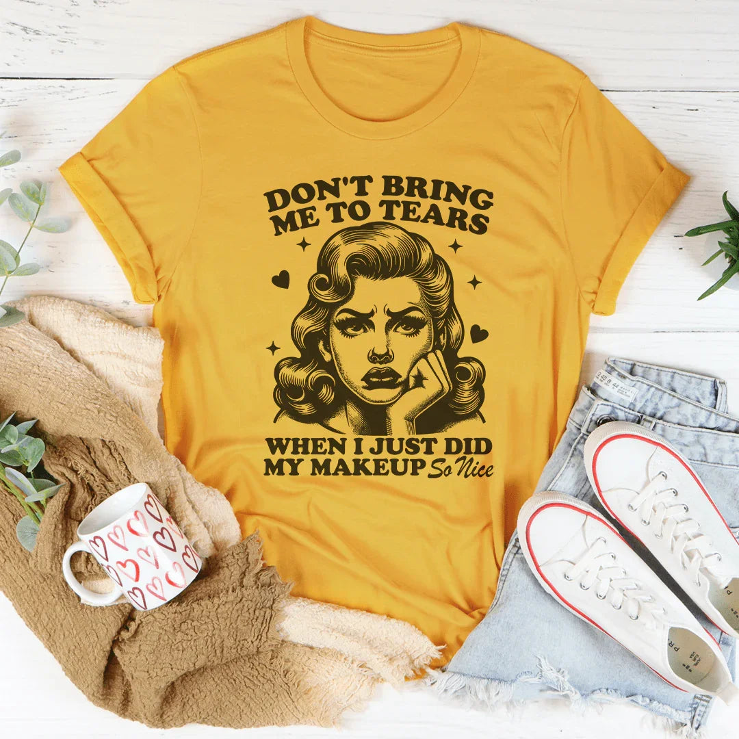 No Me Hagas Llorar Cuando Acabo de Maquillarme Camiseta