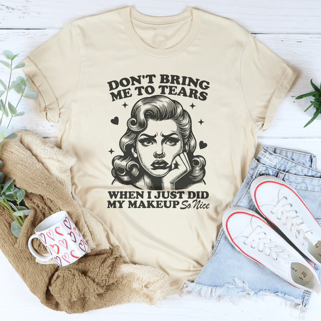 No Me Hagas Llorar Cuando Acabo de Maquillarme Camiseta