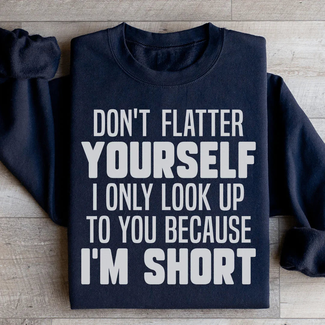 Don't Flatter Yourself Sweatshirt