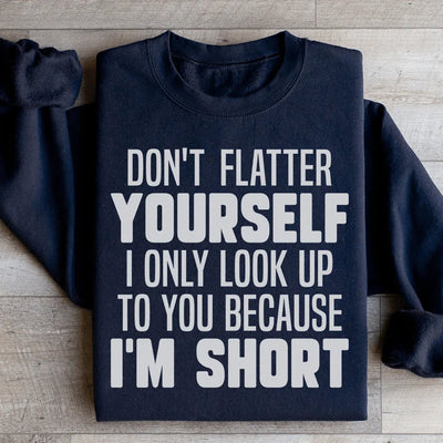 Don't Flatter Yourself Sweatshirt