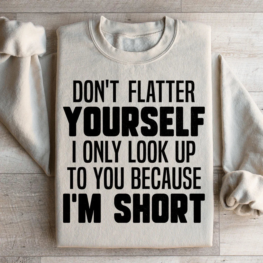 Don't Flatter Yourself Sweatshirt