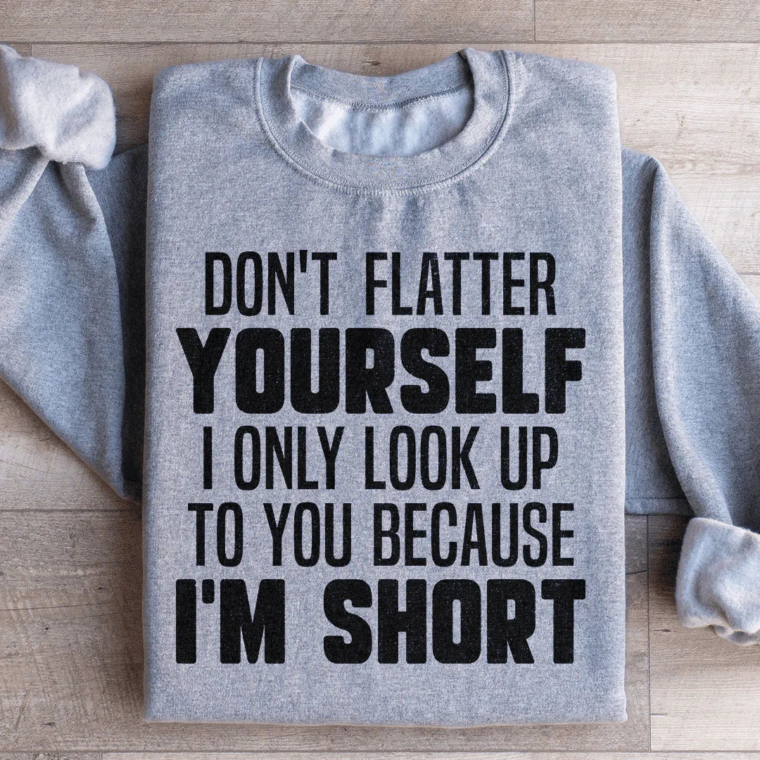 Don't Flatter Yourself Sweatshirt