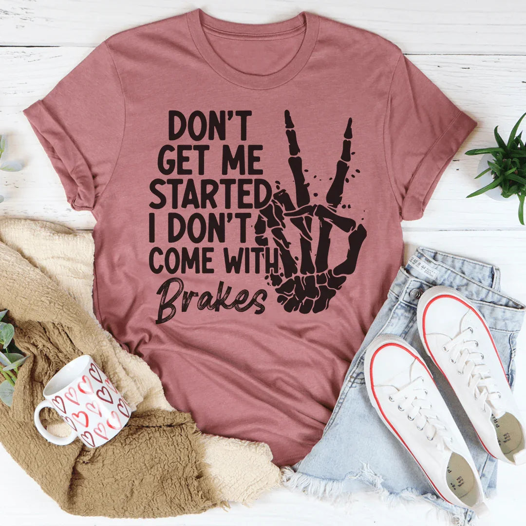 Don't Get My Started Tee