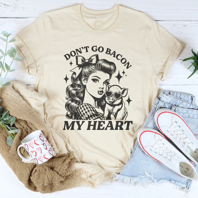 Don't Go Bacon My Heart T-Shirt