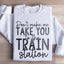 Don't Make Me Take You To The Train Station Sweatshirt