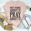 Don't Worry About It Pray About It T-Shirt