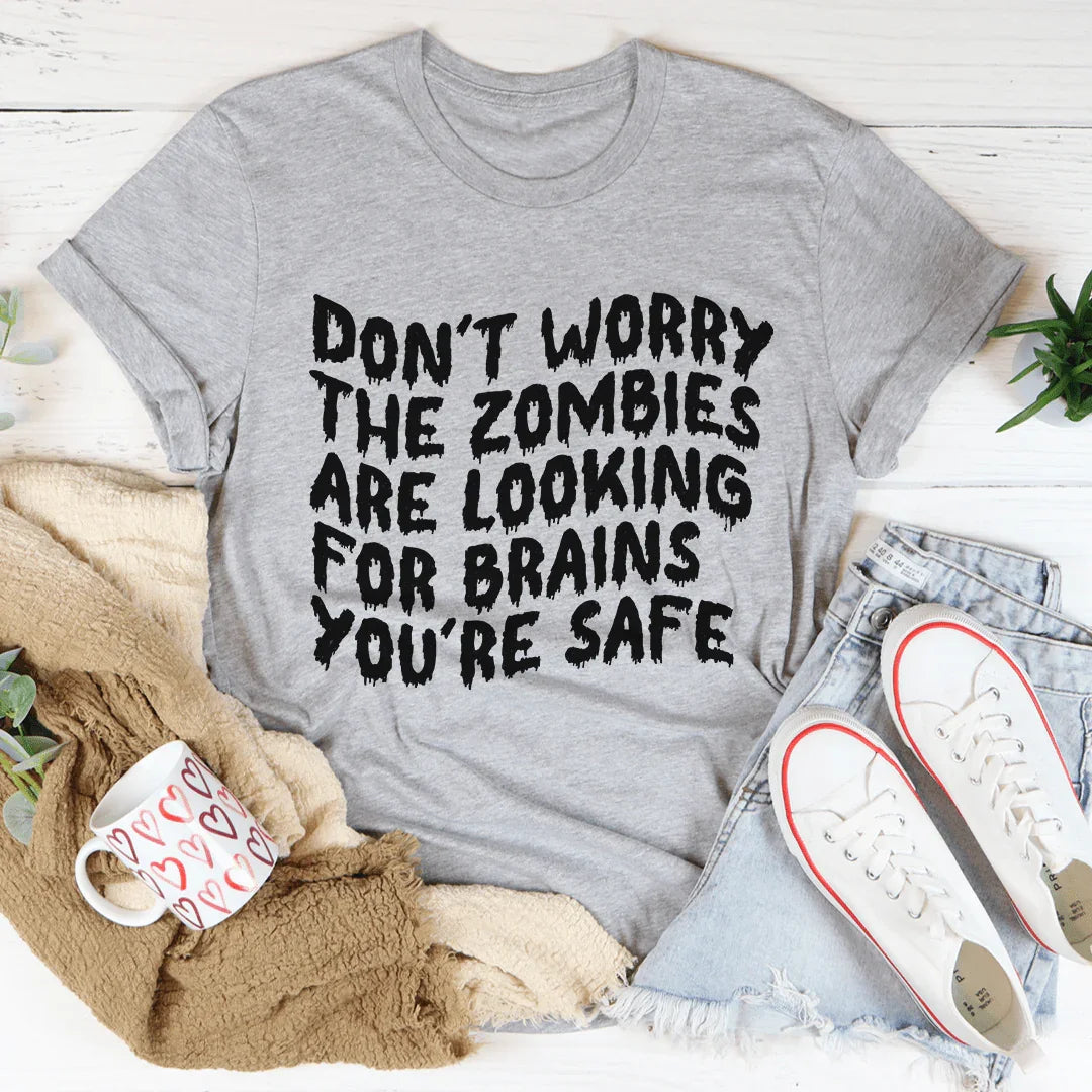 Don't Worry, The Zombies Are Looking For Brains Tee
