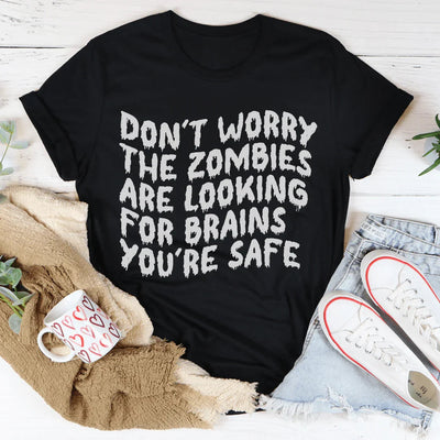 Don't Worry, The Zombies Are Looking For Brains Tee