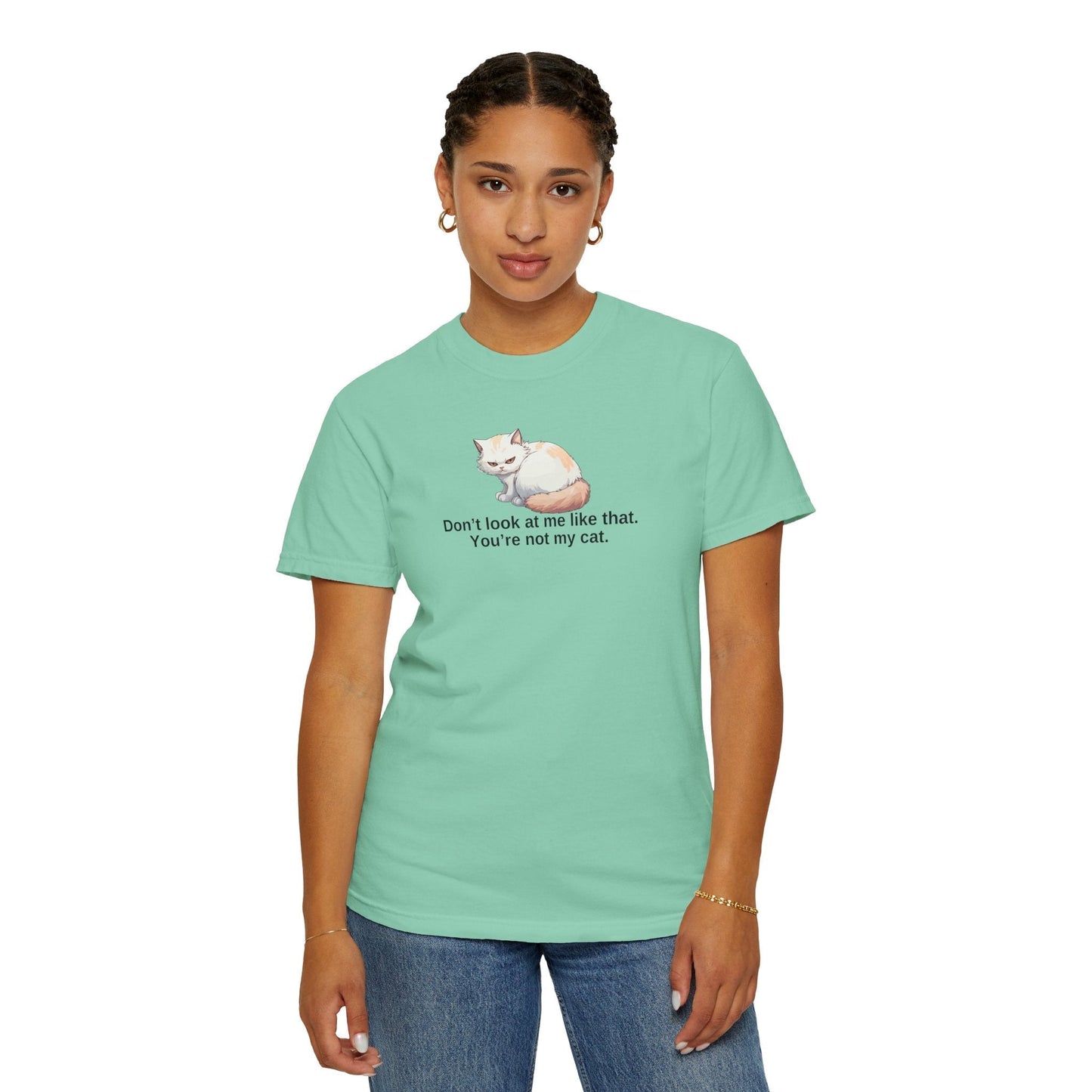 Don’t Look at Me Like That, You’re Not My Cat T-Shirt