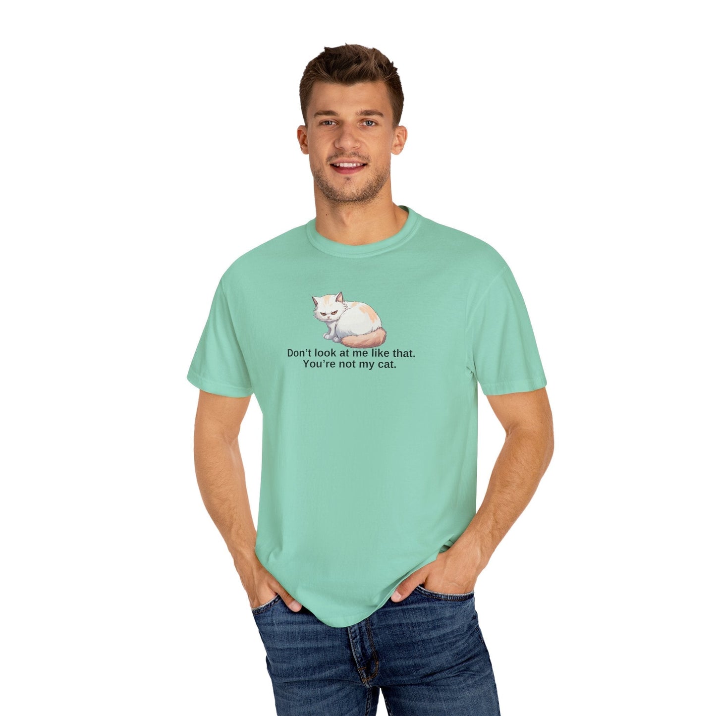 Don’t Look at Me Like That, You’re Not My Cat T-Shirt