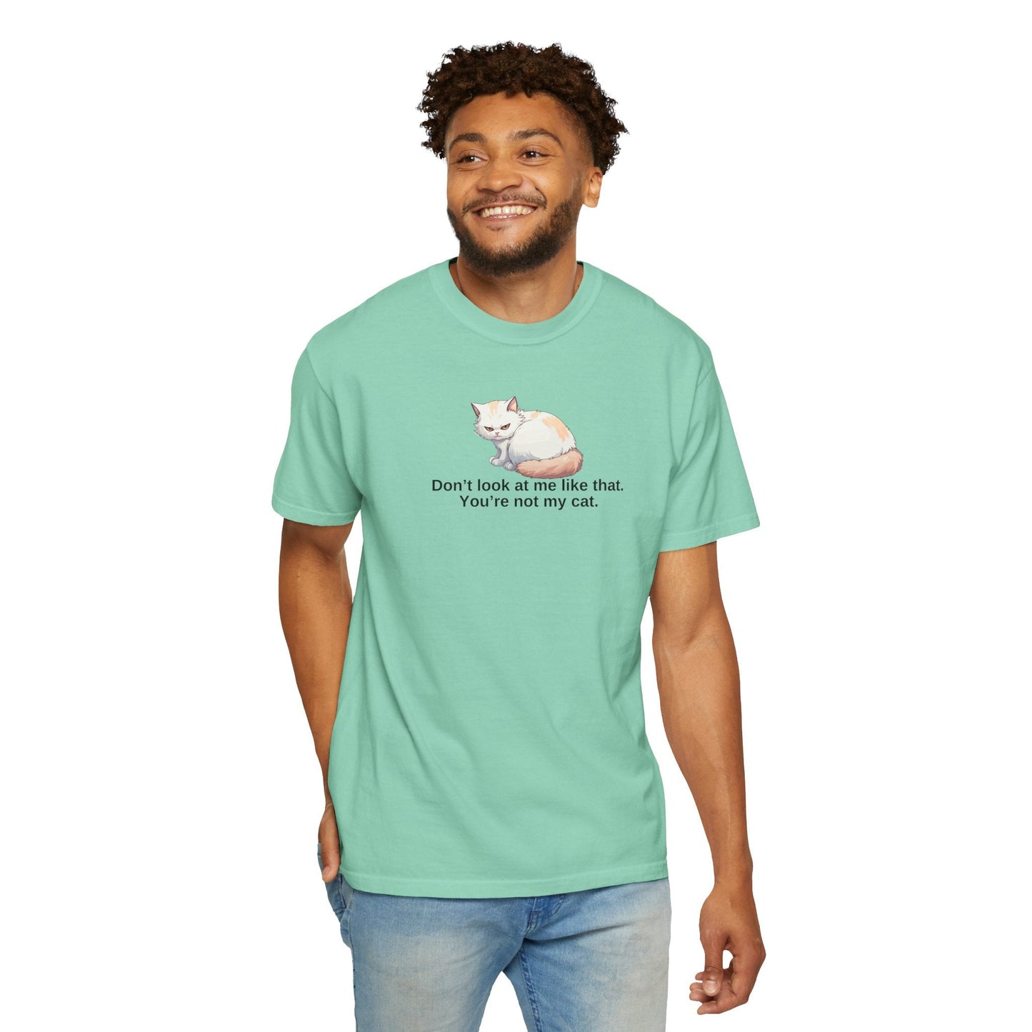 Don’t Look at Me Like That, You’re Not My Cat T-Shirt