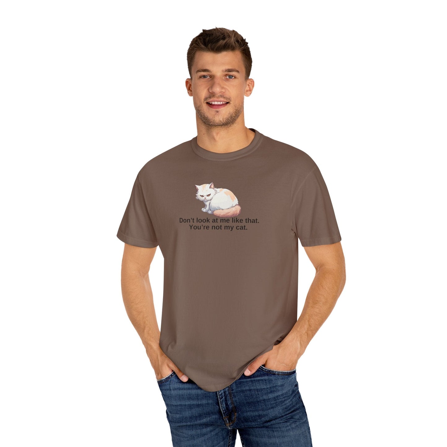 Don’t Look at Me Like That, You’re Not My Cat T-Shirt