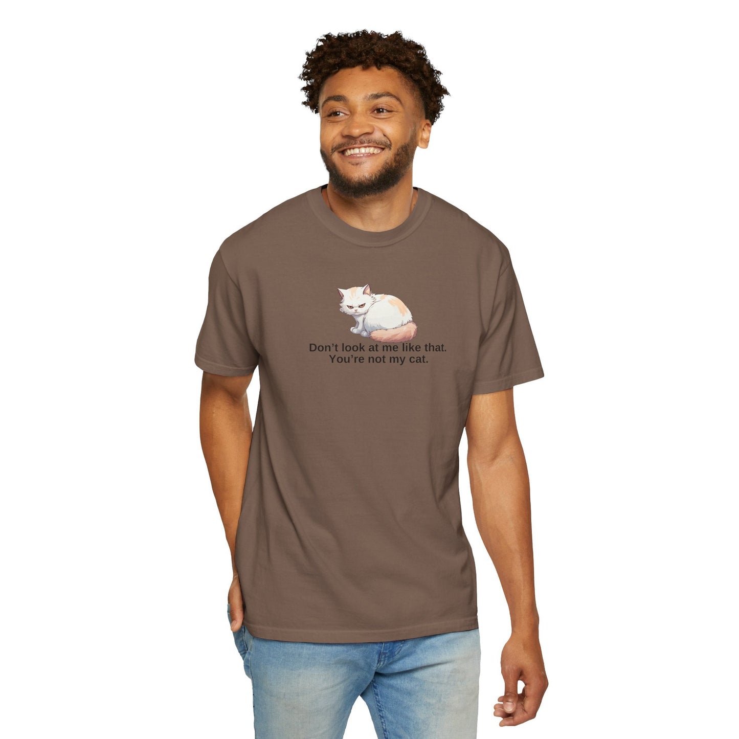 Don’t Look at Me Like That, You’re Not My Cat T-Shirt