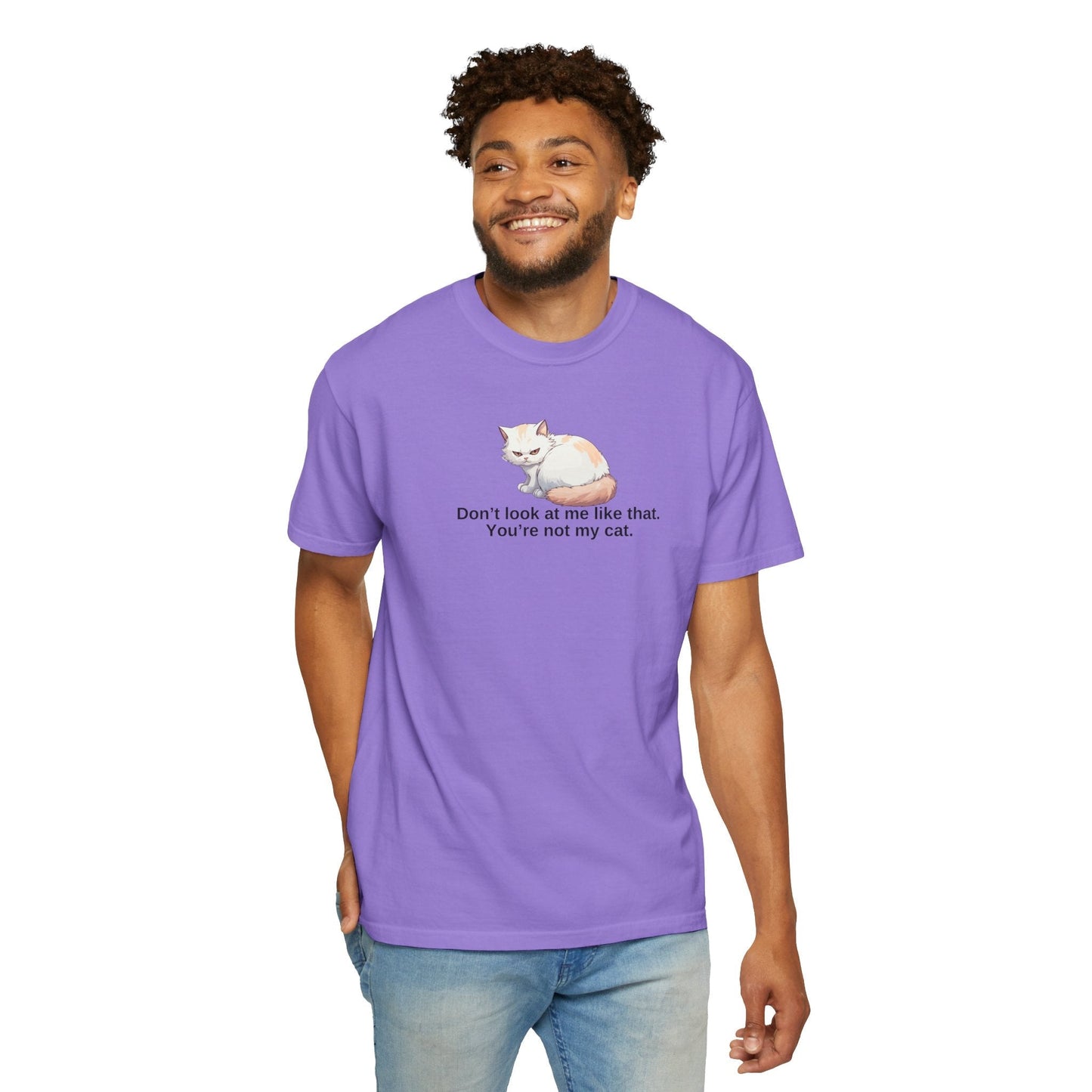 Don’t Look at Me Like That, You’re Not My Cat T-Shirt