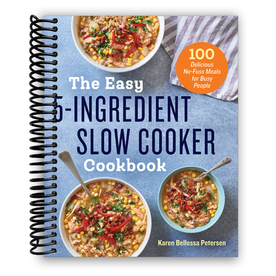 The Easy 5-Ingredient Slow Cooker Cookbook: 100 Delicious No-Fuss Meals for Busy People (Spiral Bound) - Korvel
