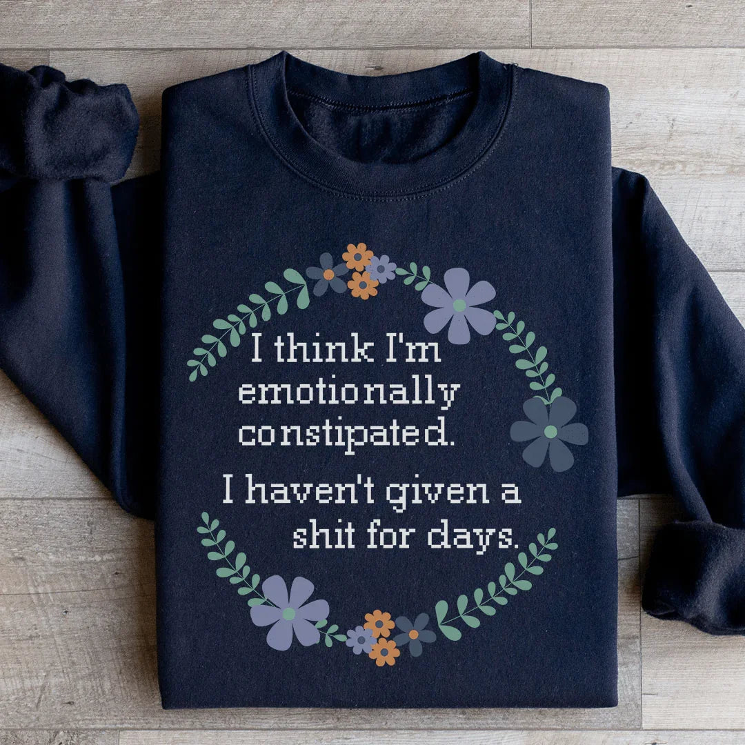 Emotionally Constipated Statement Sweatshirt