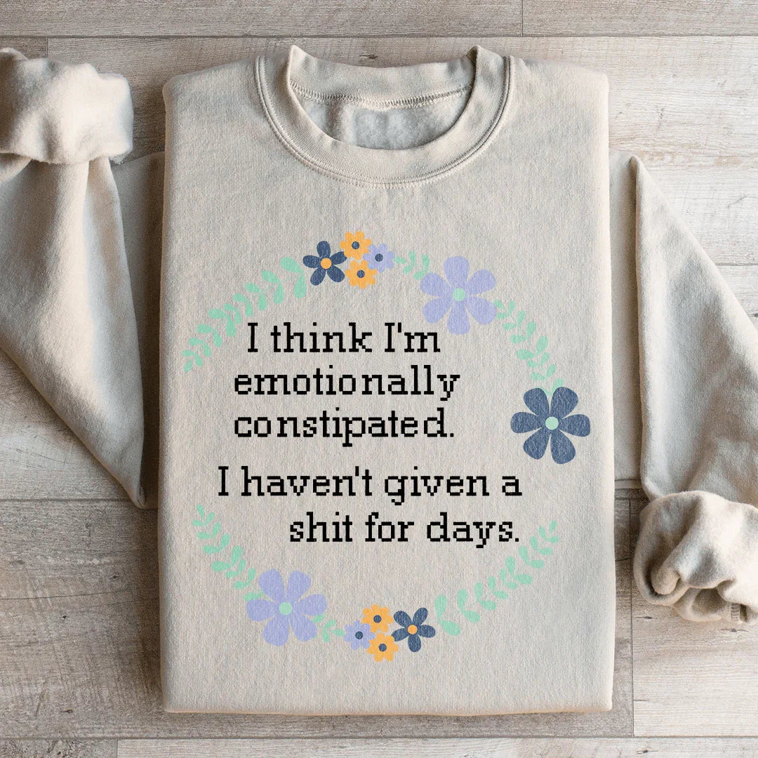 Emotionally Constipated Statement Sweatshirt