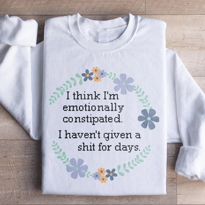 Emotionally Constipated Statement Sweatshirt