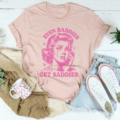 Even Baddies Get Saddies Tee