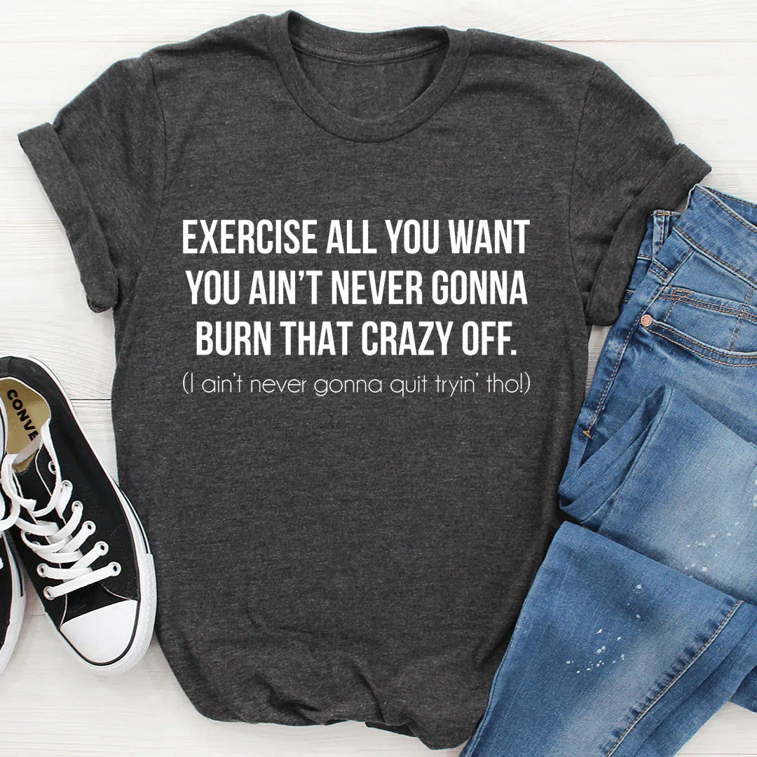 Exercise All You Want Tee - Embrace Your Unique Style - Korvel